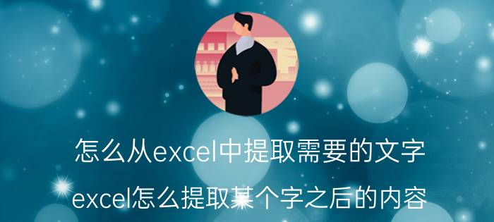 怎么从excel中提取需要的文字 excel怎么提取某个字之后的内容？